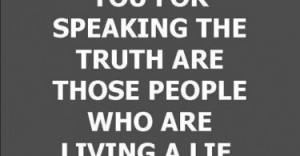 only people who are mad at you for speaking the truth are those people ...