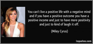 ... have more positivity and just to kind of laugh it off. - Miley Cyrus
