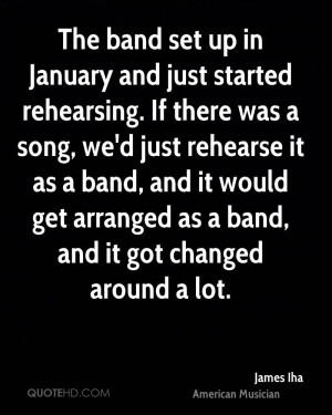 ... band, and it would get arranged as a band, and it got changed around a