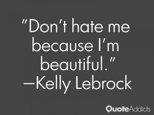 kelly lebrock quotes don t hate me because i m beautiful kelly lebrock