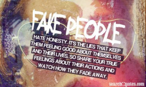Fake people hate honesty. It's the lies that keep them feeling good ...