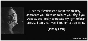 ... to bear arms so I can shoot you if you try to burn mine. - Johnny Cash