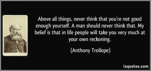 Above all things, never think that you're not good enough yourself. A ...