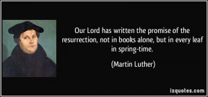 Our Lord has written the promise of the resurrection, not in books ...
