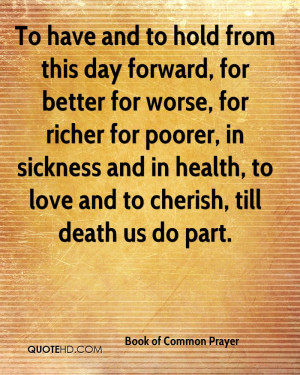 To have and to hold from this day forward, for better for worse, for ...