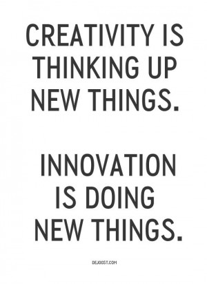 Creativity is thinking up new things. Innovation is doing new things ...