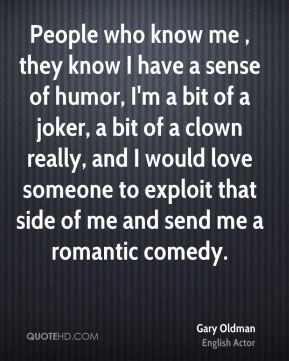 Gary Oldman - People who know me , they know I have a sense of humor ...