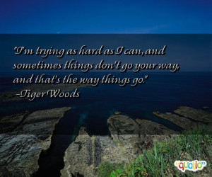 trying as hard as I can, and sometimes things don't go your way ...