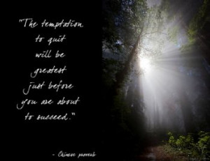 the temptation to quit will be greatest just before you are about to ...