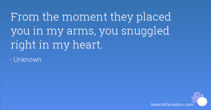 From the moment they placed you in my arms, you snuggled right in my ...