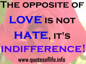 The opposite of love is not hate, it's indifference - Eliezer Wiesel ...