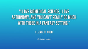 love biomedical science, I love astronomy, and you can't really do ...