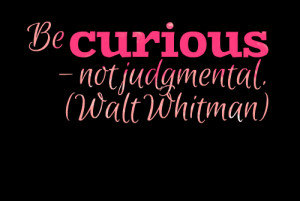 Quotes Picture: be curious not judgmental (walt whitman)