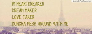 ... dream- makerlove- takerdoncha mess around with me , Pictures
