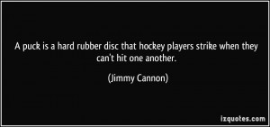 puck is a hard rubber disc that hockey players strike when they can ...