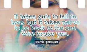 ... fall in love, but it takes nerve to go back to the one who broke you