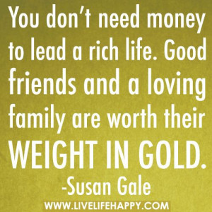 You don’t need money to lead a rich life. Good friends and a loving ...
