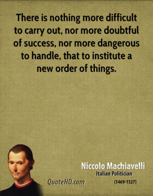 There is nothing more difficult to carry out, nor more doubtful of ...
