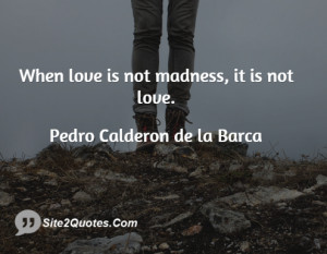 When love is not madness, it is not love.