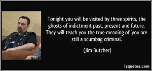... the true meaning of 'you are still a scumbag criminal. - Jim Butcher