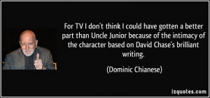 TV I don't think I could have gotten a better part than Uncle Junior ...