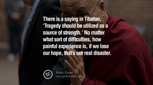 Quotes There is a saying in Tibetan, 'Tragedy should be utilized as a ...