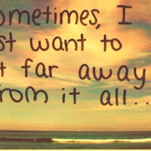 Just Want Get Away Teenager Quotes
