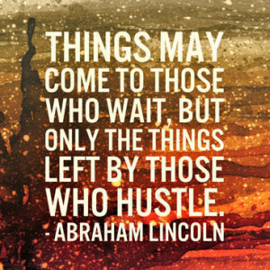 Things may come to those who wait, but only the things left by those ...