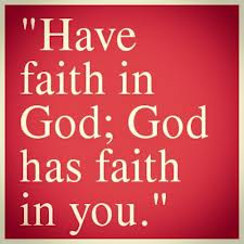 Have Faith In God, God Has Faith In You”