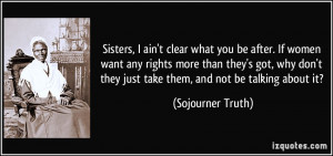 Sisters, I ain't clear what you be after. If women want any rights ...
