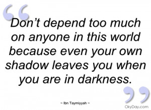 don’t depend too much on anyone in this ibn taymiyyah