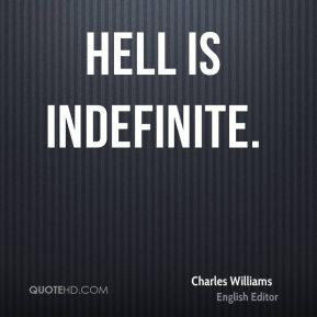 Hell is indefinite. - Charles Williams