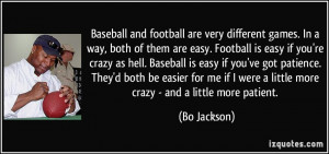 of them are easy. Football is easy if you're crazy as hell. Baseball ...