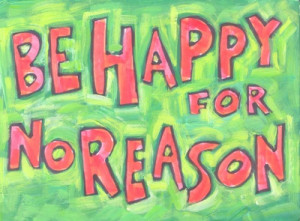 Be happy for no reason. WordPosters.com