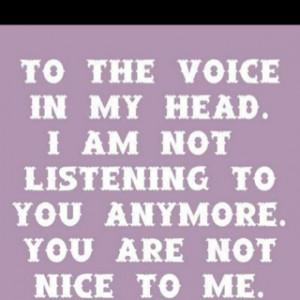 To the voices in my head