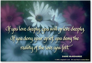 If you love deeply you will grieve deeply. If you deny your grief, you ...