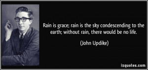 Rain is grace; rain is the sky condescending to the earth; without ...