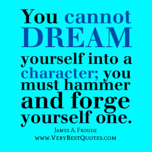 Character-quotes-You-cannot-dream-yourself-into-a-character-you-must ...