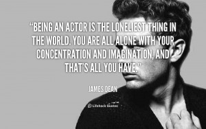 quote-James-Dean-being-an-actor-is-the-loneliest-thing-4384.png