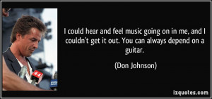 ... couldn't get it out. You can always depend on a guitar. - Don Johnson