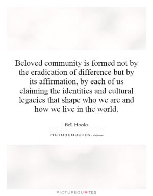 Beloved community is formed not by the eradication of difference but ...