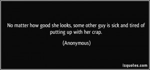 ... other guy is sick and tired of putting up with her crap. - Anonymous