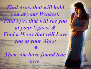 Find arms that will hold you at your weakest. Find eyes that will see ...