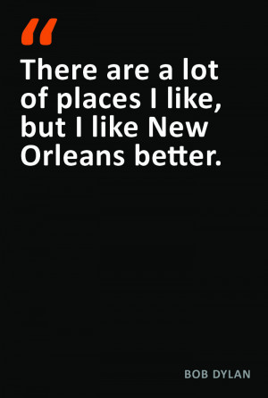 ... New Orleans quote? Please share ... New Orleans Quotes, Bob Dylan