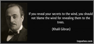 If you reveal your secrets to the wind, you should not blame the wind ...