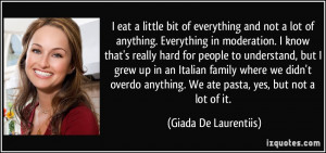... overdo anything. We ate pasta, yes, but not a lot of it. - Giada De