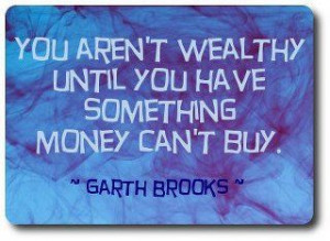 Garth BrooksArenal T Wealthy, Quotes, True Wealth, Life Lessons, So ...