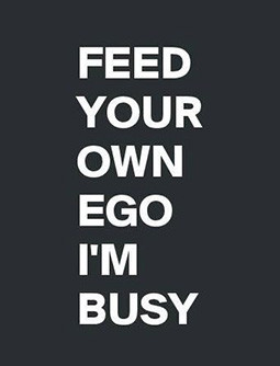 Feed your own ego, I'm busy.