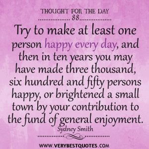 Try to make at least one person happy every day quotes,Thought for the ...