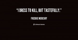 quote-Freddie-Mercury-i-dress-to-kill-but-tastefully-67797.png